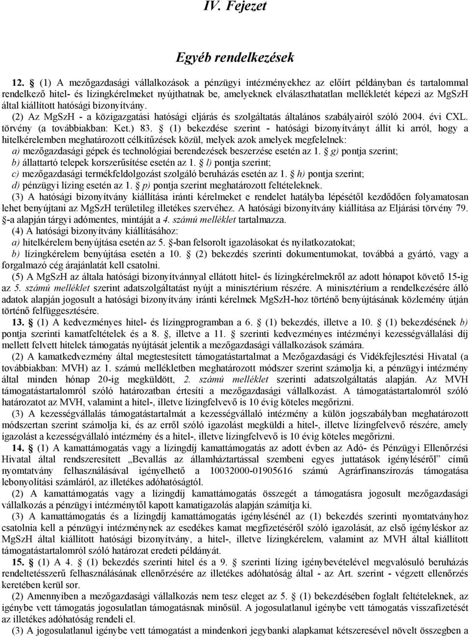 az MgSzH által kiállított hatósági bizonyítvány. (2) Az MgSzH - a közigazgatási hatósági eljárás és szolgáltatás általános szabályairól szóló 2004. évi CXL. törvény (a továbbiakban: Ket.) 83.