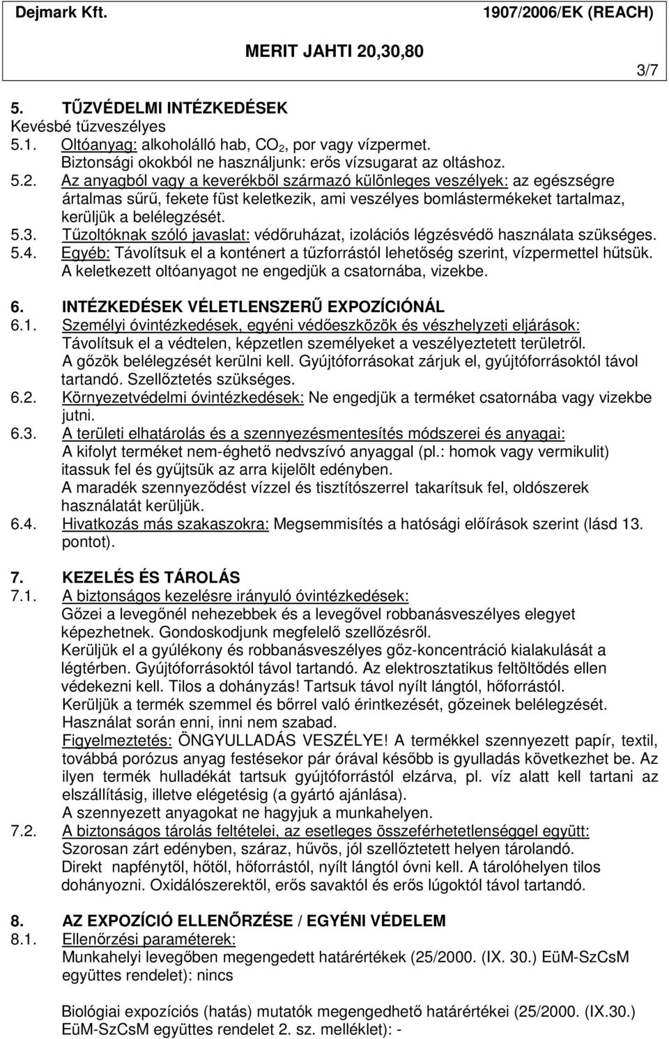 Az anyagból vagy a keverékből származó különleges veszélyek: az egészségre ártalmas sűrű, fekete füst keletkezik, ami veszélyes bomlástermékeket tartalmaz, kerüljük a belélegzését. 5.3.