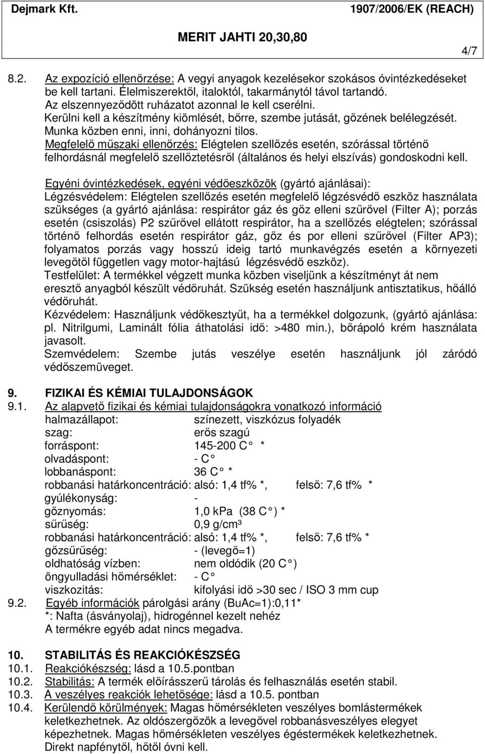 Megfelelő műszaki ellenőrzés: Elégtelen szellőzés esetén, szórással történő felhordásnál megfelelő szellőztetésről (általános és helyi elszívás) gondoskodni kell.