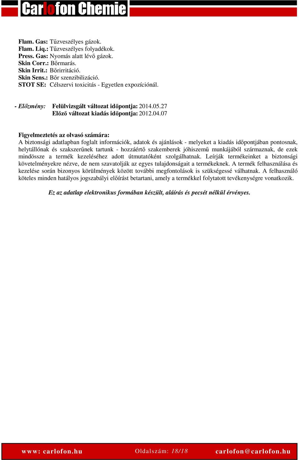 07 Figyelmeztetés az olvasó számára: A biztonsági adatlapban foglalt információk, adatok és ajánlások - melyeket a kiadás időpontjában pontosnak, helytállónak és szakszerűnek tartunk - hozzáértő
