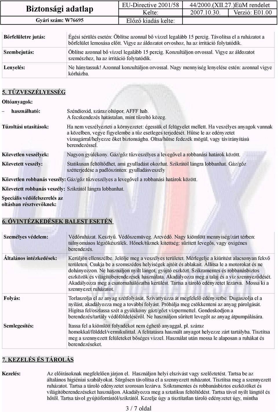 Ne hánytassuk! Azonnal konzultáljon orvossal. Nagy mennyiség lenyelése estén: azonnal vigye kórházba. 5. TŰZVESZÉLYESSÉG Oltóanyagok: használható: Széndioxid, száraz oltópor, AFFF hab.