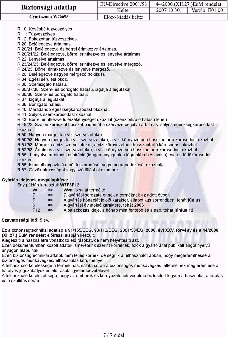 R 24/25: Bőrrel érintkezve és lenyelve mérgező. R 26: Belélegezve nagyon mérgező (toxikus). R 34: Égési sérülést okoz. R 36: Szemizgató hatású.