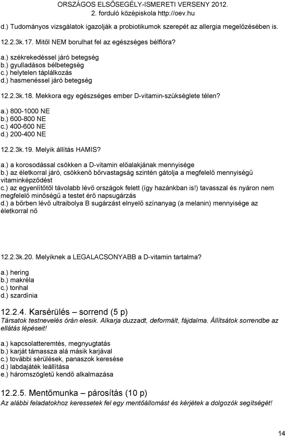 ) 200-400 NE 12.2.3k.19. Melyik állítás HAMIS? a.) a korosodással csökken a D-vitamin előalakjának mennyisége b.