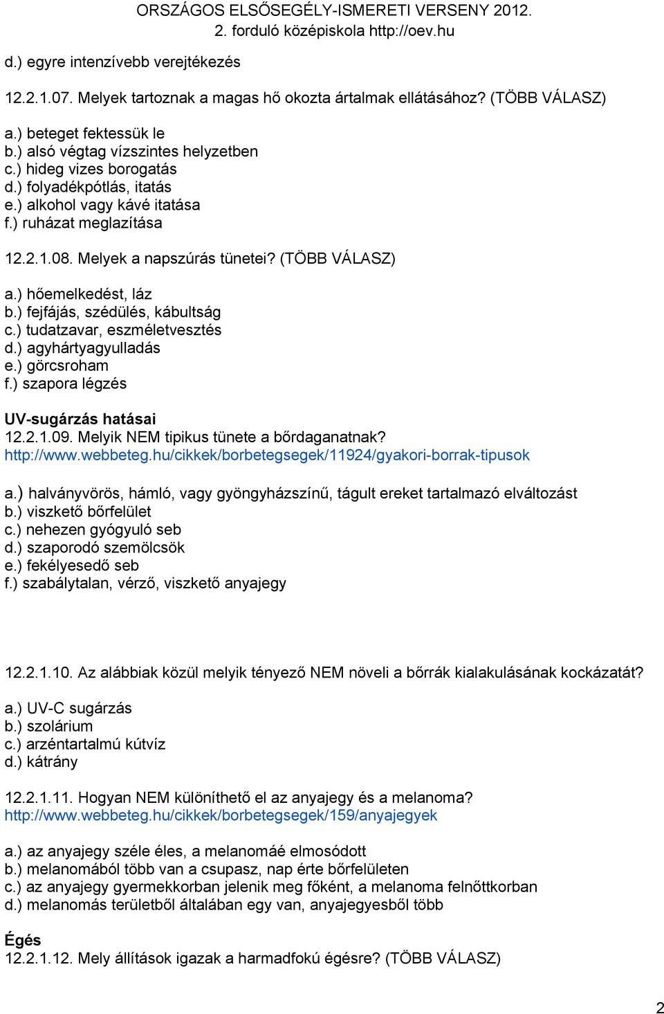 ) hőemelkedést, láz b.) fejfájás, szédülés, kábultság c.) tudatzavar, eszméletvesztés d.) agyhártyagyulladás e.) görcsroham f.) szapora légzés UV-sugárzás hatásai 12.2.1.09.