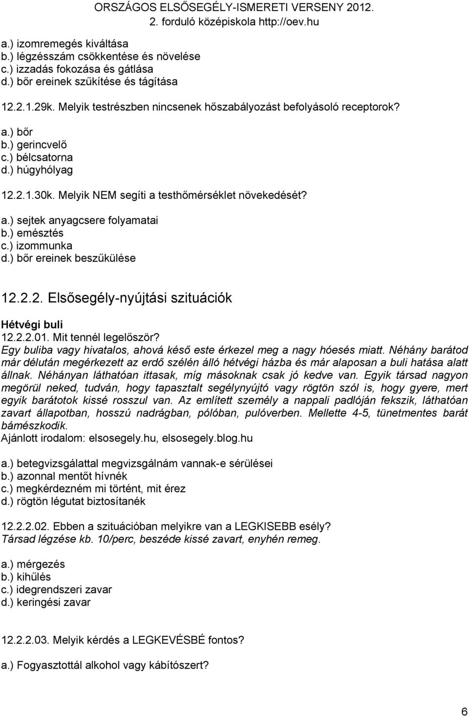 ) emésztés c.) izommunka d.) bőr ereinek beszűkülése 12.2.2. Elsősegély-nyújtási szituációk Hétvégi buli 12.2.2.01. Mit tennél legelőször?