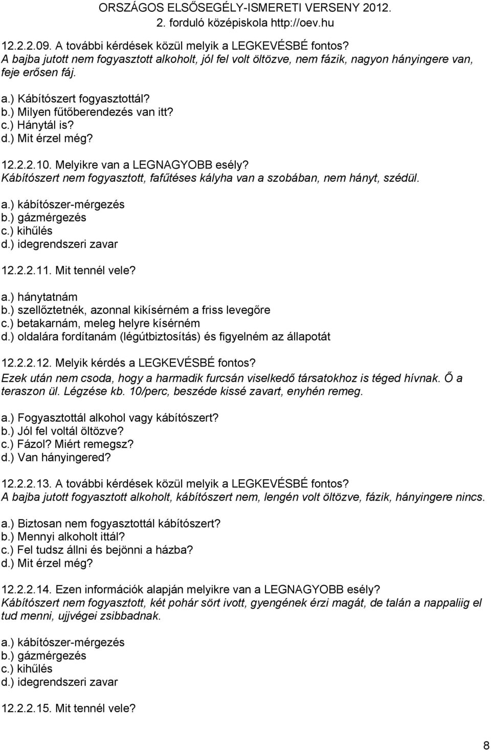 ) gázmérgezés c.) kihűlés d.) idegrendszeri zavar 12.2.2.11. Mit tennél vele? a.) hánytatnám b.) szellőztetnék, azonnal kikísérném a friss levegőre c.) betakarnám, meleg helyre kísérném d.