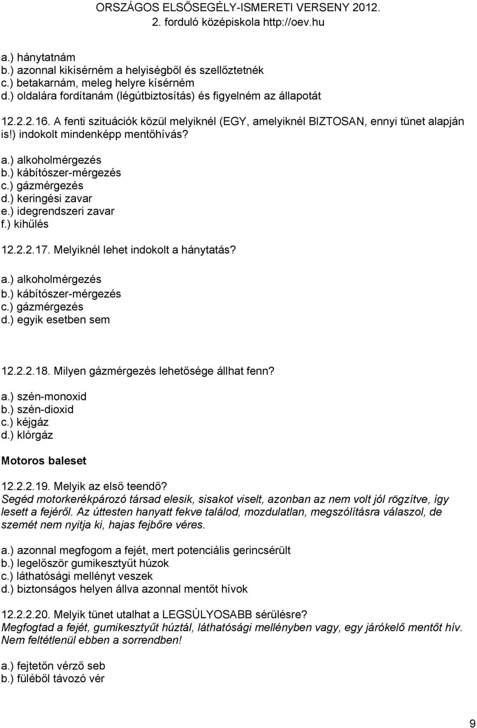 ) keringési zavar e.) idegrendszeri zavar f.) kihűlés 12.2.2.17. Melyiknél lehet indokolt a hánytatás? a.) alkoholmérgezés b.) kábítószer-mérgezés c.) gázmérgezés d.) egyik esetben sem 12.2.2.18.