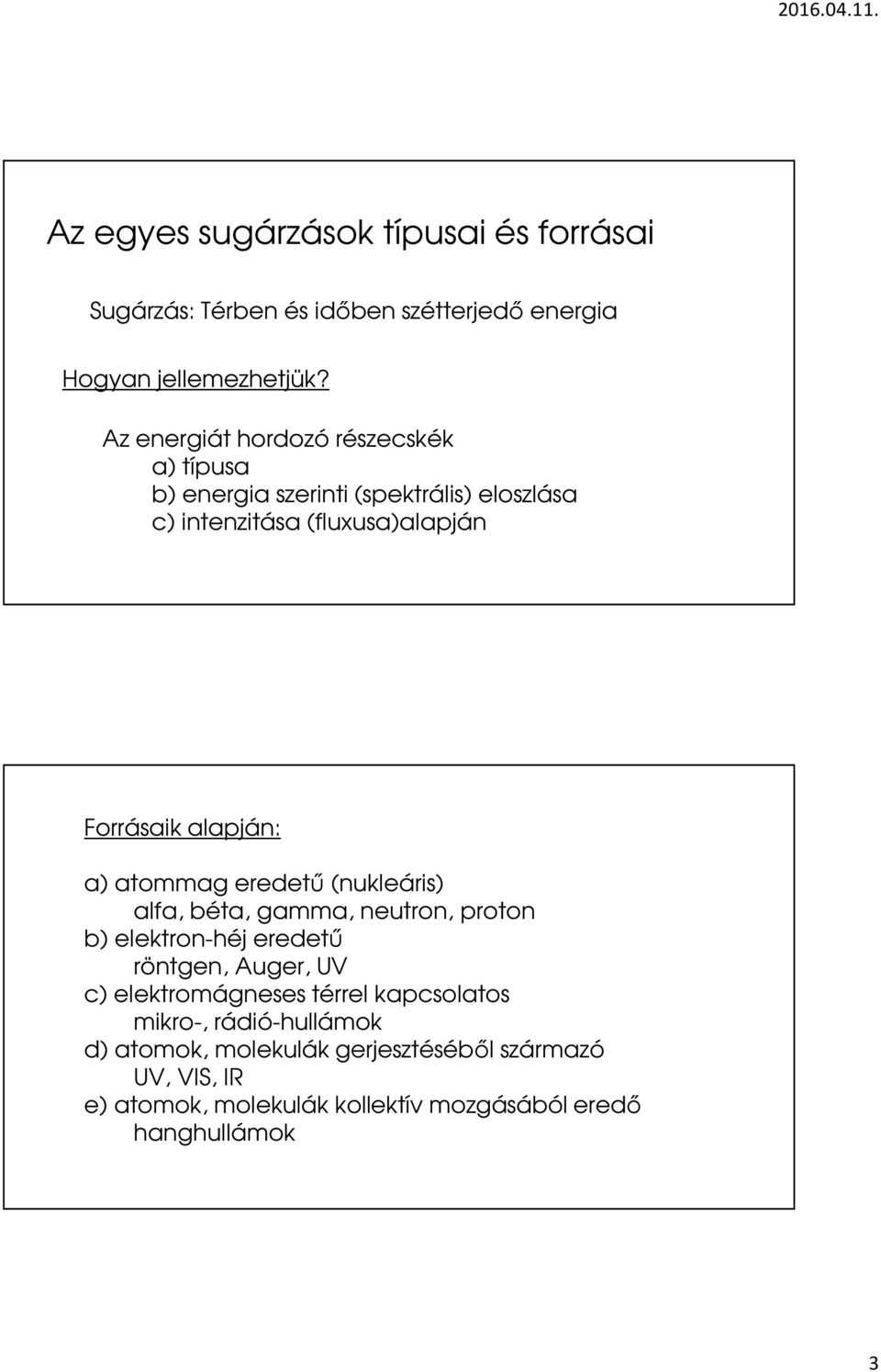 alapján: a) atommag eredetű (nukleáris) alfa, béta, gamma, neutron, proton b) elektron-héj eredetű röntgen, Auger, UV c)