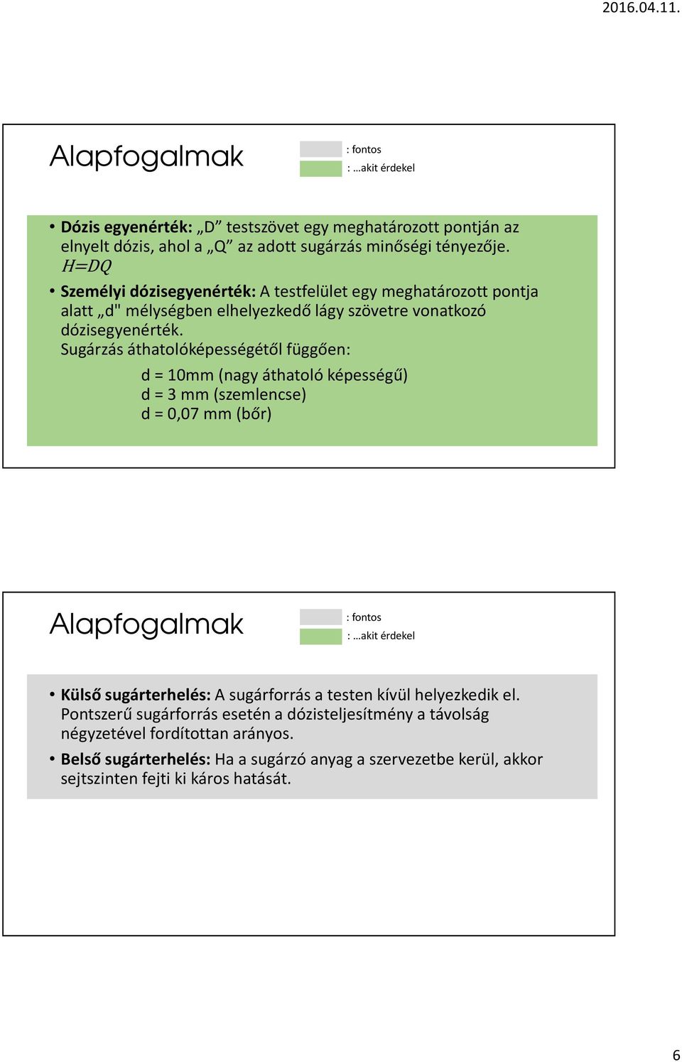 Sugárzás áthatolóképességétől függően: d = 10mm (nagy áthatoló képességű) d = 3 mm (szemlencse) d = 0,07 mm (bőr) Alapfogalmak : fontos : akit érdekel Külső sugárterhelés: A