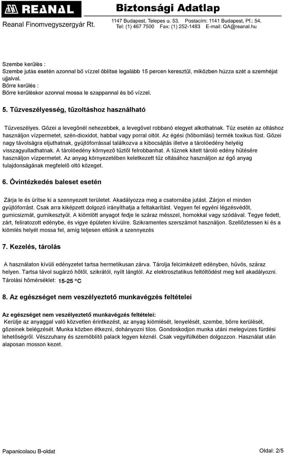 Gőzei a levegőnél nehezebbek, a levegővel robbanó elegyet alkothatnak. Tűz esetén az oltáshoz használjon vízpermetet, szén-dioxidot, habbal vagy porral oltót. Az égési (hőbomlási) termék toxikus füst.