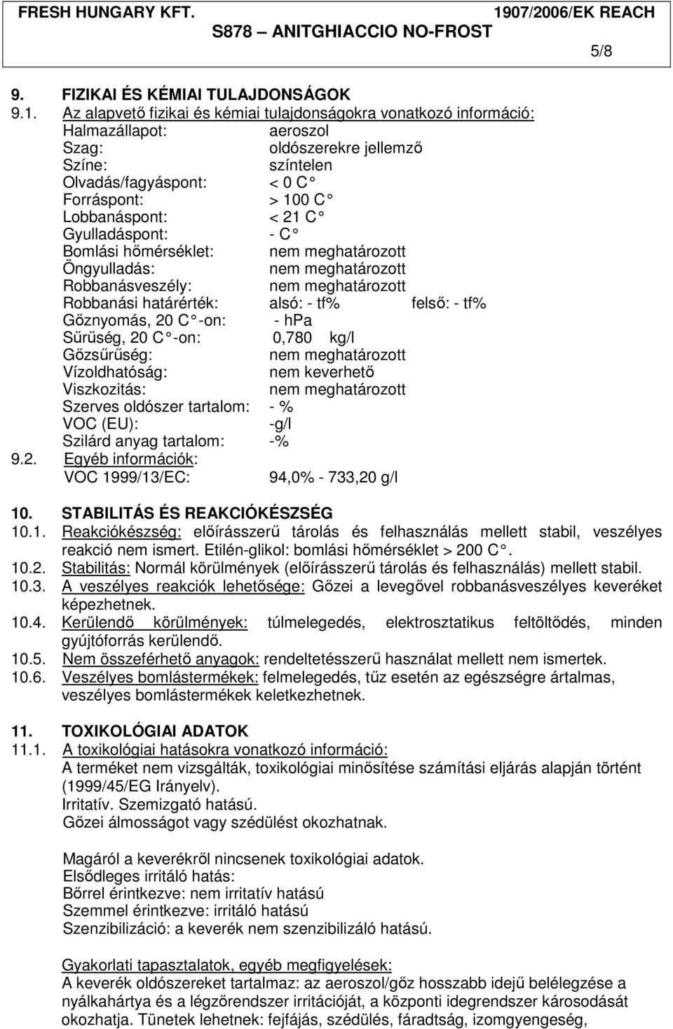 21 C Gyulladáspont: - C Bomlási hőmérséklet: nem meghatározott Öngyulladás: nem meghatározott Robbanásveszély: nem meghatározott Robbanási határérték: alsó: - tf% felső: - tf% Gőznyomás, 20 C -on: -