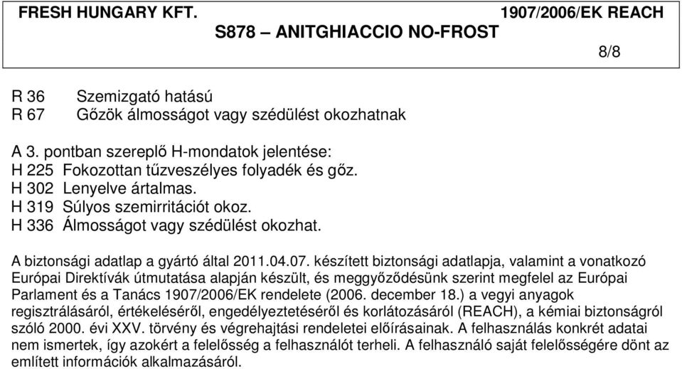 készített biztonsági adatlapja, valamint a vonatkozó Európai Direktívák útmutatása alapján készült, és meggyőződésünk szerint megfelel az Európai Parlament és a Tanács 1907/2006/EK rendelete (2006.