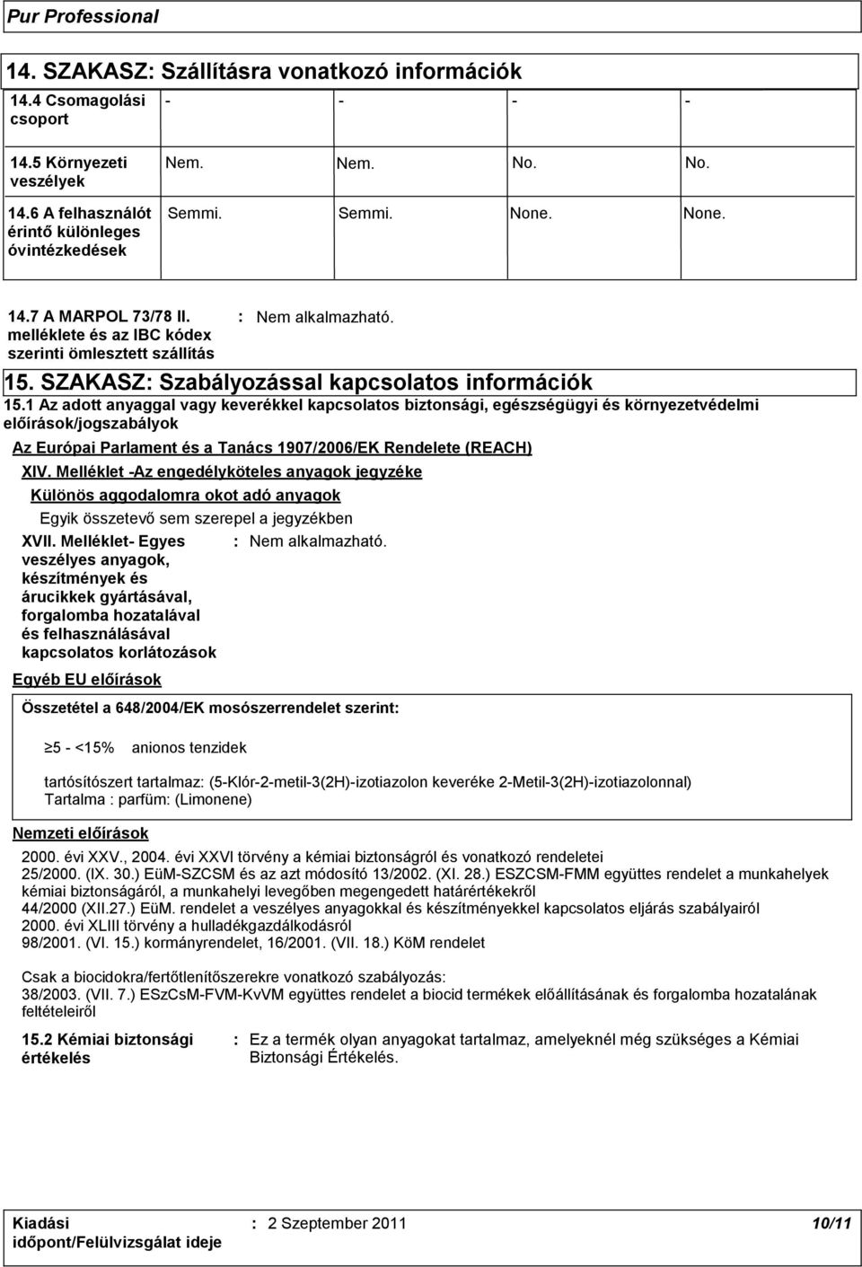 1 Az adott anyaggal vagy keverékkel kapcsolatos biztonsági, egészségügyi és környezetvédelmi előírások/jogszabályok Az Európai Parlament és a Tanács 1907/2006/EK Rendelete (REACH) XIV.