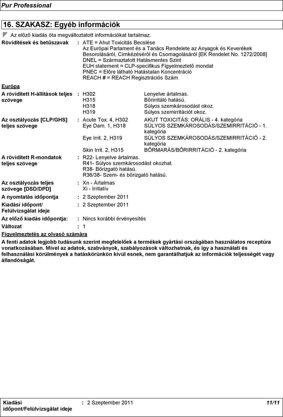 1272/2008] DNEL = Származtatott Hatásmentes Szint EUH statement = CLPspecifikus Figyelmeztető mondat PNEC = Előre látható Hatástalan Koncentráció REACH # = REACH Regisztrációs Szám Európa A