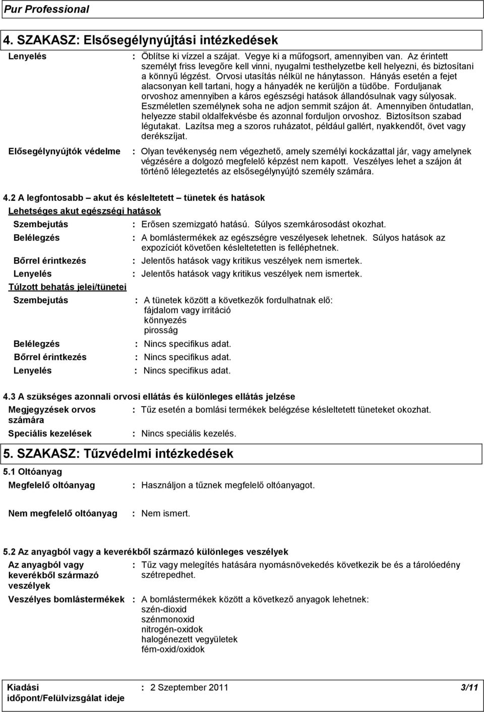 Hányás esetén a fejet alacsonyan kell tartani, hogy a hányadék ne kerüljön a tüdőbe. Forduljanak orvoshoz amennyiben a káros egészségi hatások állandósulnak vagy súlyosak.