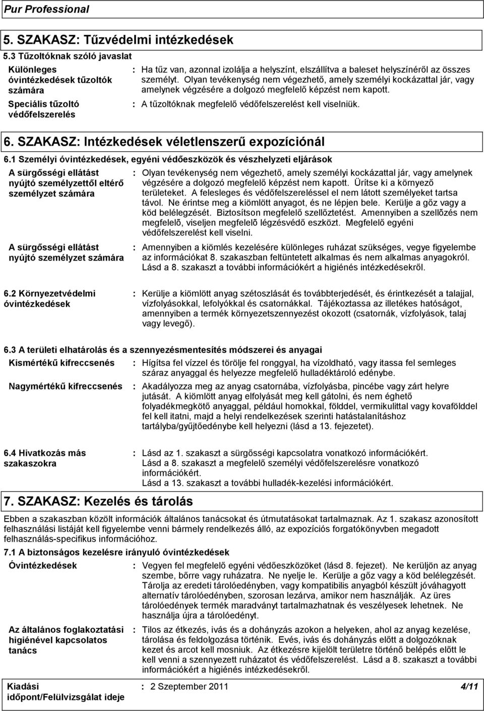 személyt. Olyan tevékenység nem végezhető, amely személyi kockázattal jár, vagy amelynek végzésére a dolgozó megfelelő képzést nem kapott. A tűzoltóknak megfelelő védőfelszerelést kell viselniük. 6.