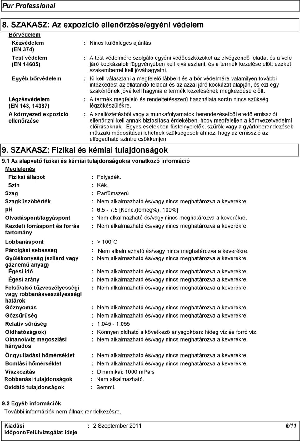 Gőzsűrűség Relatív sűrűség Oldhatóság(ok) Oktanol/víz megoszlási hányados Öngyulladási hőmérséklet Nincs különleges ajánlás.