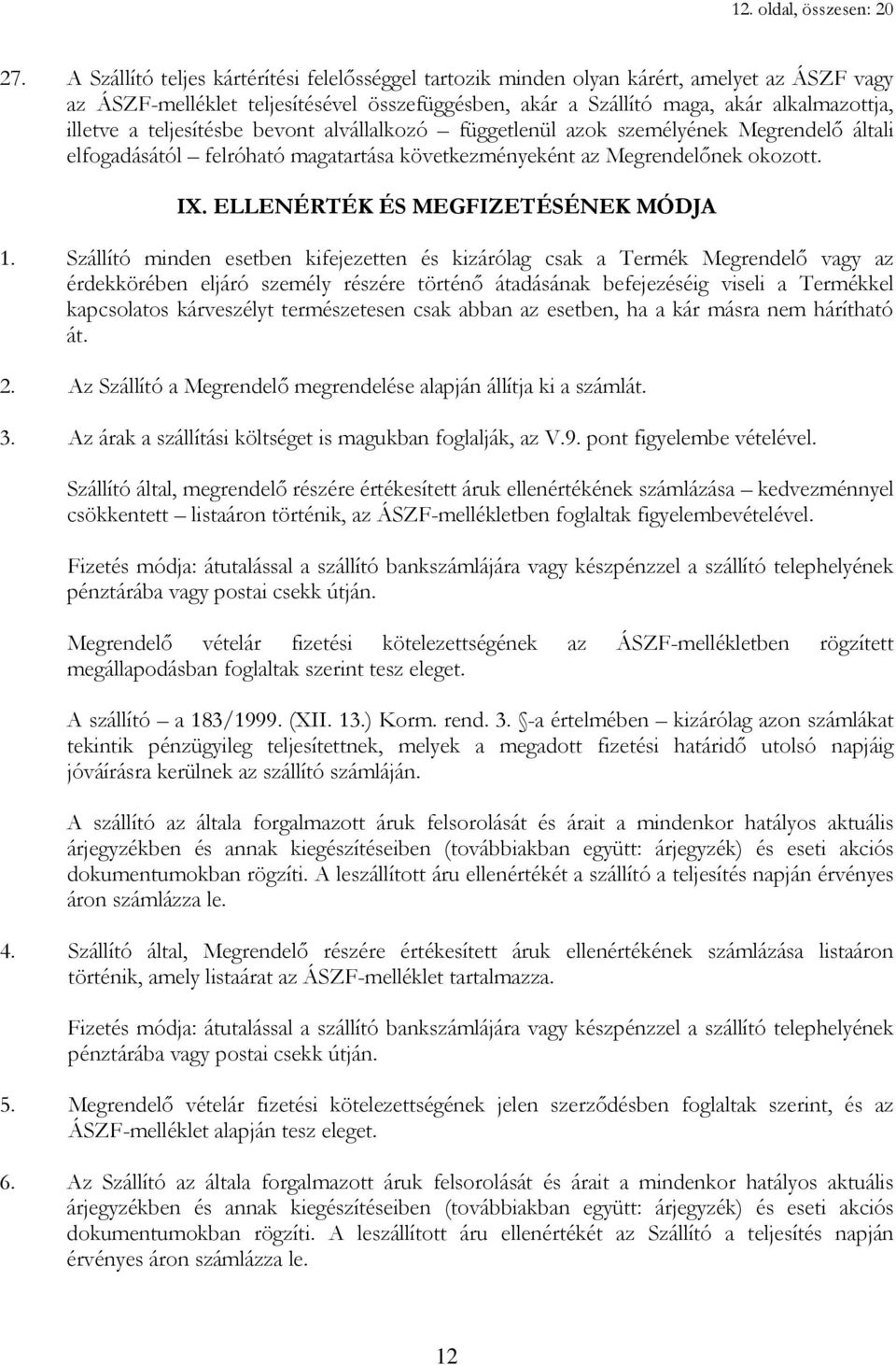 teljesítésbe bevont alvállalkozó függetlenül azok személyének Megrendelı általi elfogadásától felróható magatartása következményeként az Megrendelınek okozott. IX.