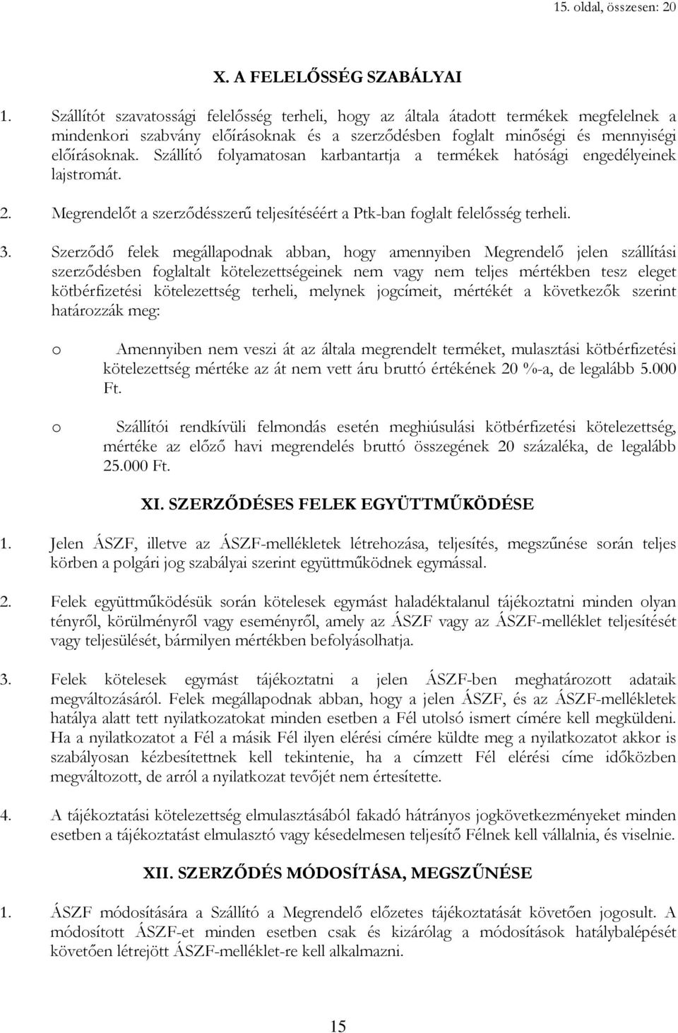 Szállító folyamatosan karbantartja a termékek hatósági engedélyeinek lajstromát. 2. Megrendelıt a szerzıdésszerő teljesítéséért a Ptk-ban foglalt felelısség terheli. 3.