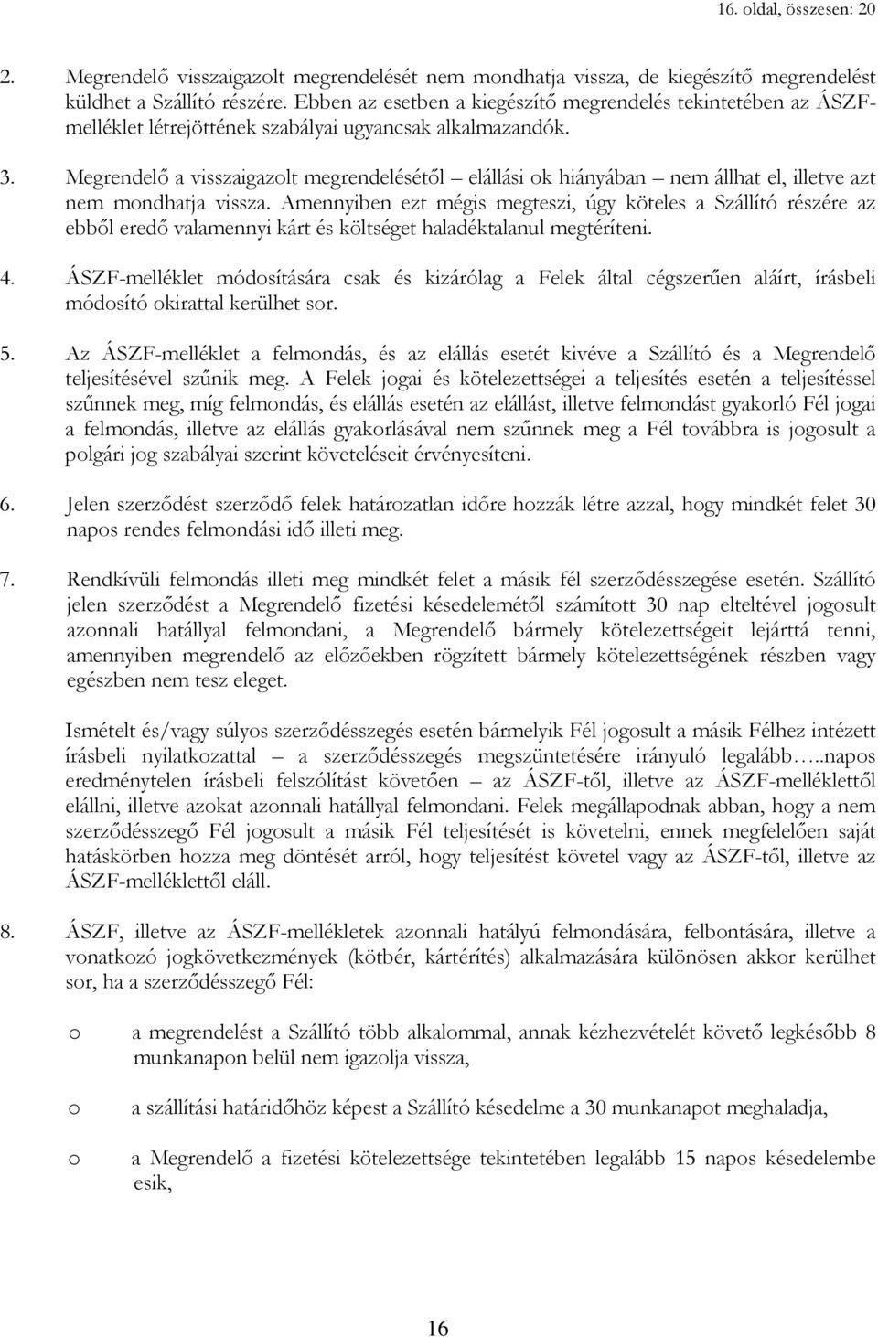 Megrendelı a visszaigazolt megrendelésétıl elállási ok hiányában nem állhat el, illetve azt nem mondhatja vissza.