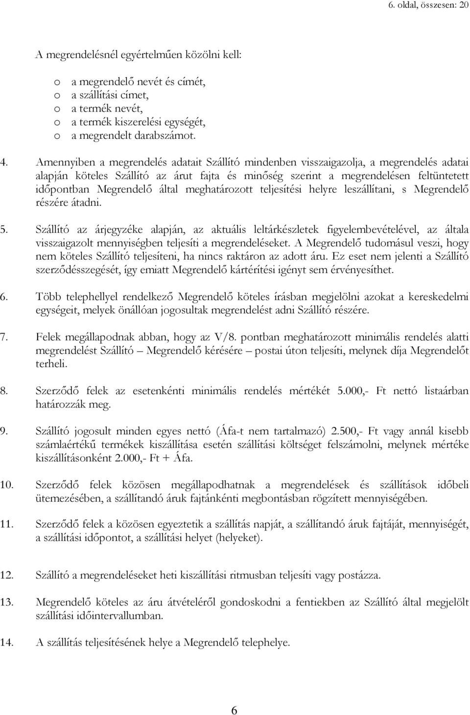 Megrendelı által meghatározott teljesítési helyre leszállítani, s Megrendelı részére átadni. 5.