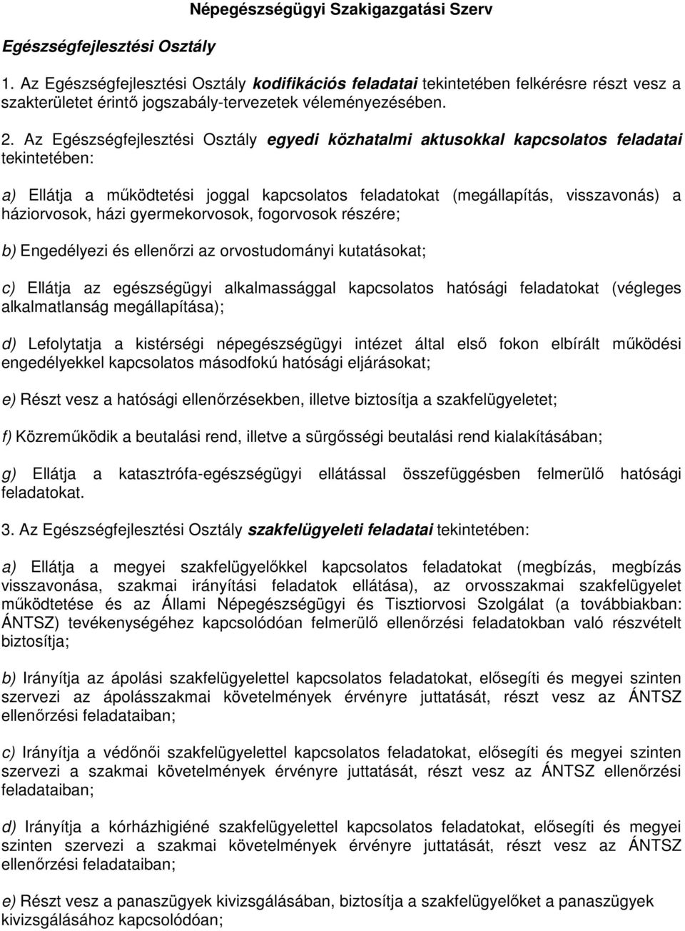 Az Egészségfejlesztési Osztály egyedi közhatalmi aktusokkal kapcsolatos feladatai tekintetében: a) Ellátja a működtetési joggal kapcsolatos feladatokat (megállapítás, visszavonás) a háziorvosok, házi