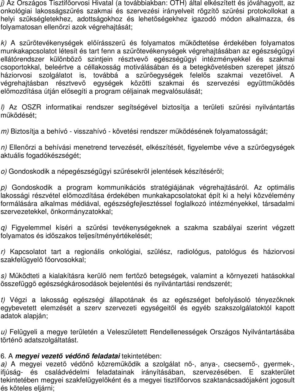 folyamatos munkakapcsolatot létesít és tart fenn a szűrőtevékenységek végrehajtásában az egészségügyi ellátórendszer különböző szintjein résztvevő egészségügyi intézményekkel és szakmai csoportokkal,