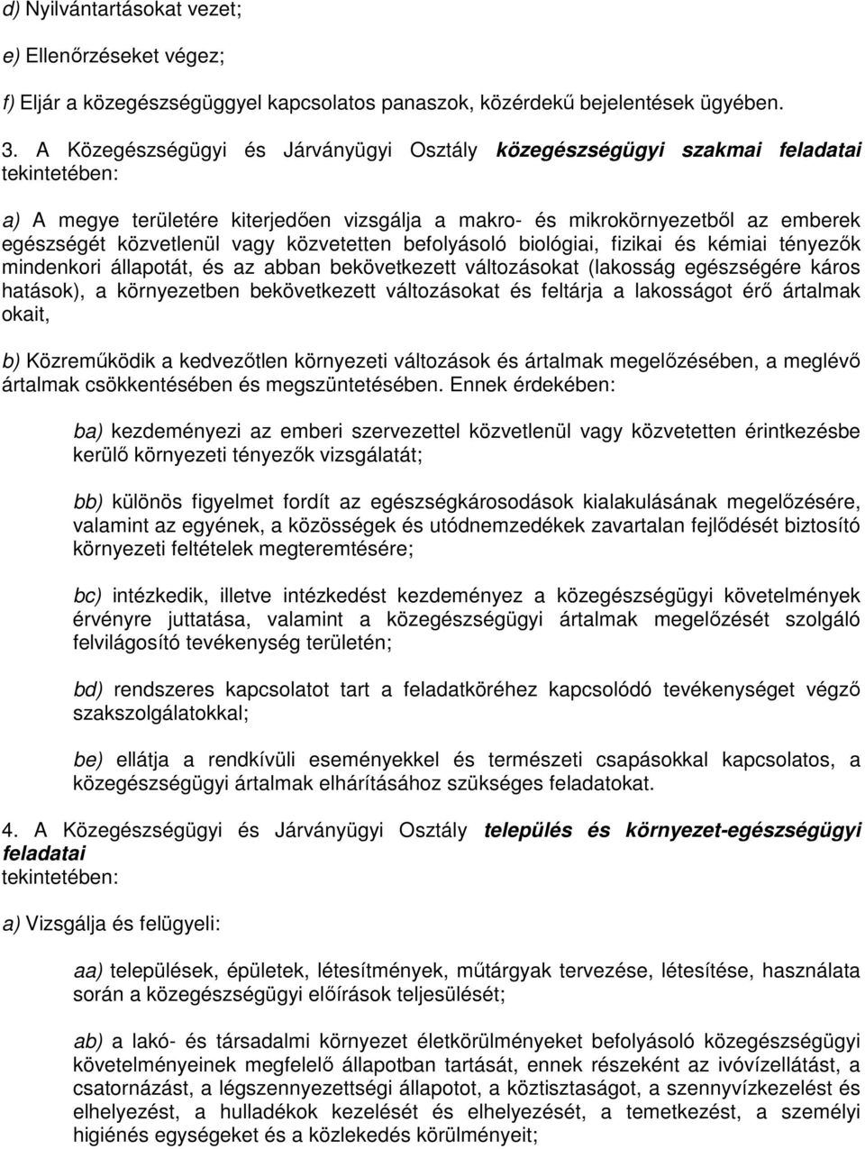 vagy közvetetten befolyásoló biológiai, fizikai és kémiai tényezők mindenkori állapotát, és az abban bekövetkezett változásokat (lakosság egészségére káros hatások), a környezetben bekövetkezett