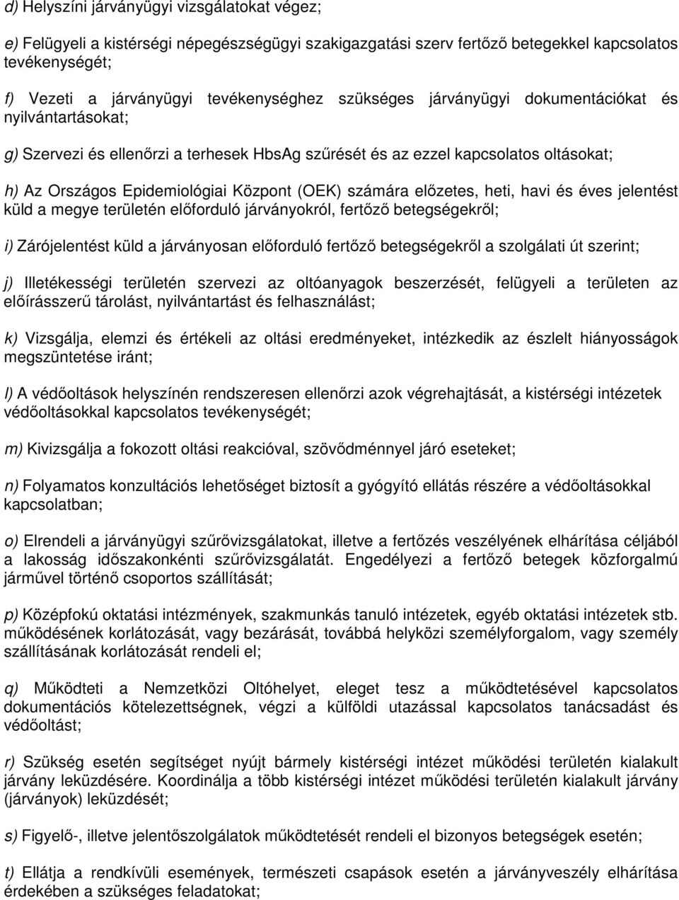 előzetes, heti, havi és éves jelentést küld a megye területén előforduló járványokról, fertőző betegségekről; i) Zárójelentést küld a járványosan előforduló fertőző betegségekről a szolgálati út