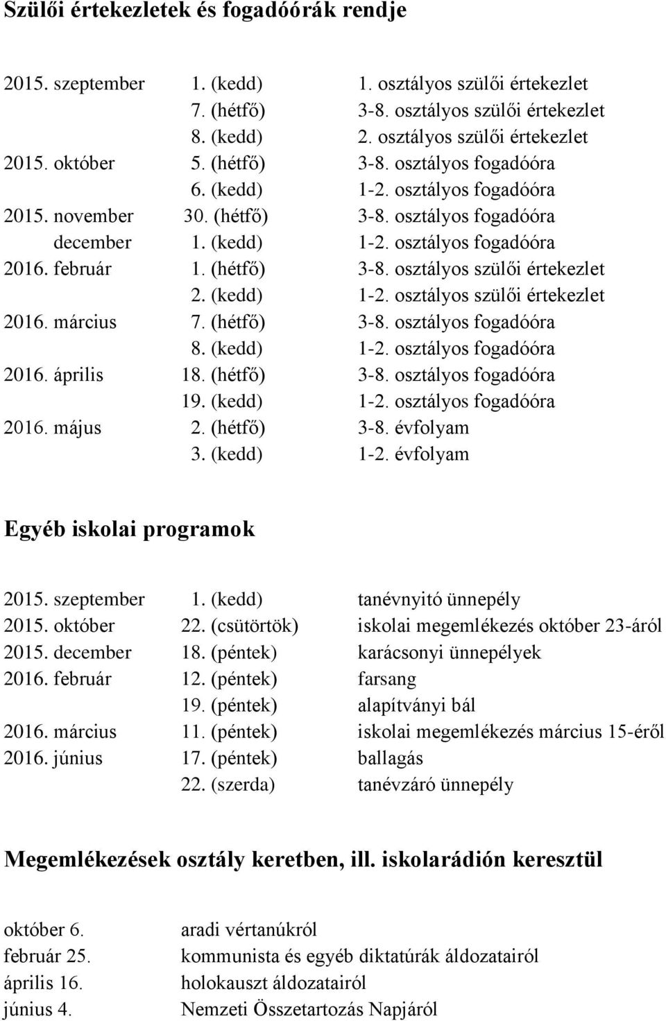 (kedd) 1-2. osztályos szülői értekezlet 2016. március 7. (hétfő) 3-8. osztályos fogadóóra 8. (kedd) 1-2. osztályos fogadóóra 2016. április 18. (hétfő) 3-8. osztályos fogadóóra 19. (kedd) 1-2. osztályos fogadóóra 2016. május 2.