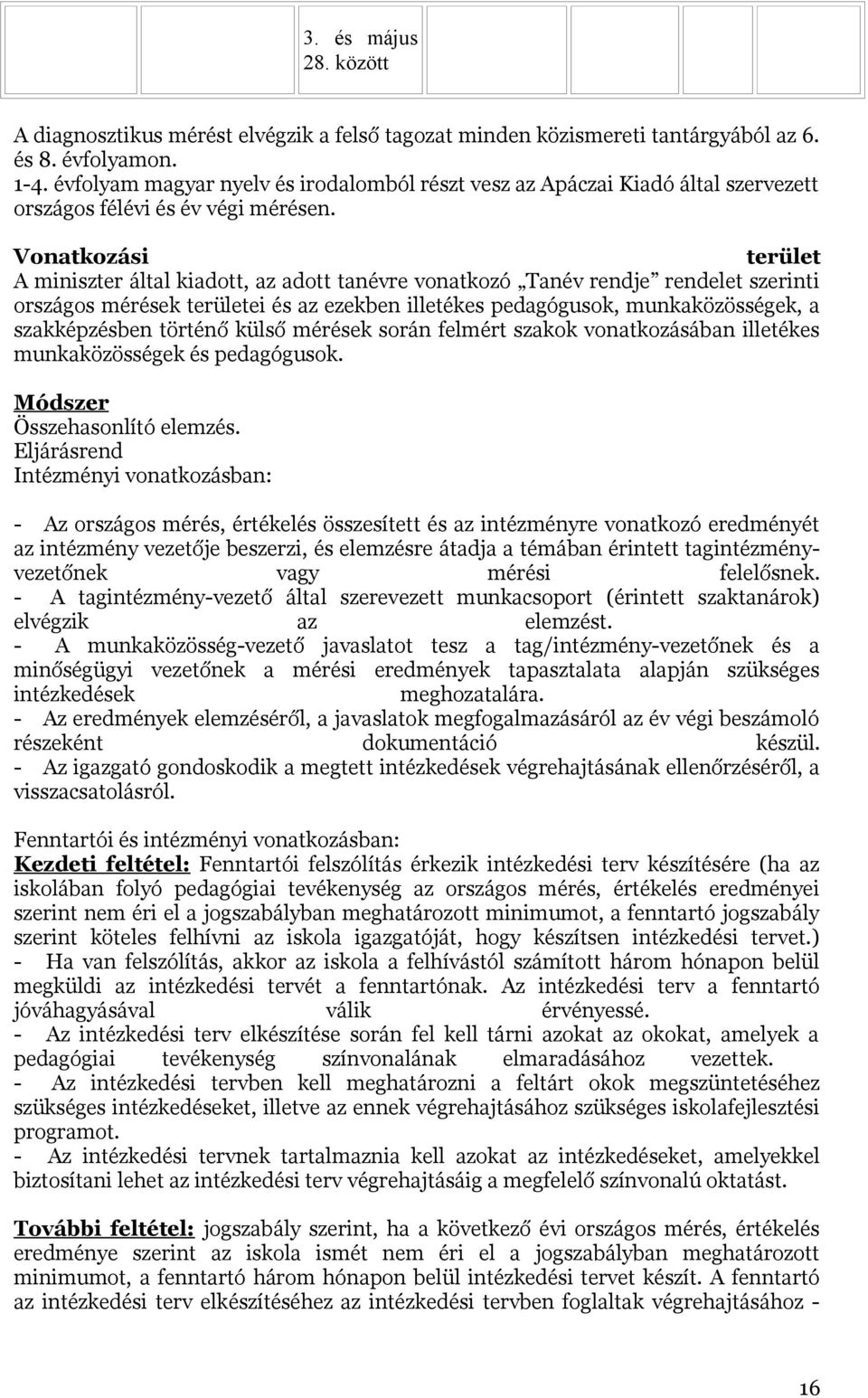 Vonatkozási terület A miniszter által kiadott, az adott tanévre vonatkozó Tanév rendje rendelet szerinti országos mérések területei és az ezekben illetékes pedagógusok, munkaközösségek, a