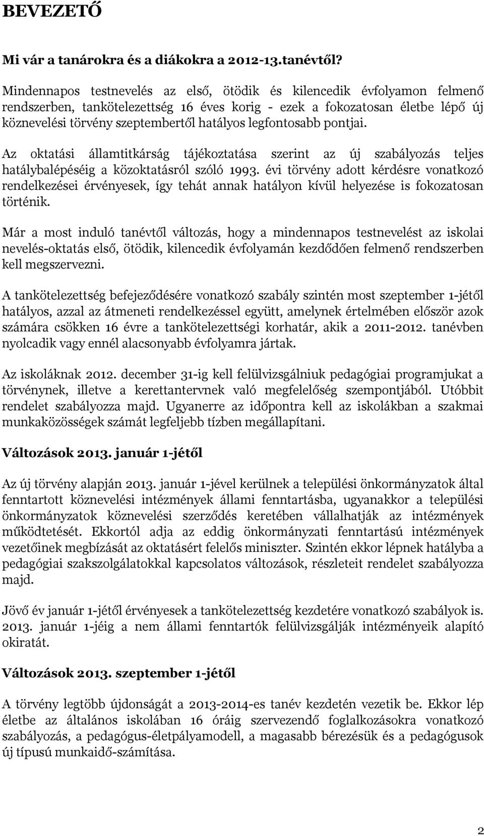 legfontosabb pontjai. Az oktatási államtitkárság tájékoztatása szerint az új szabályozás teljes hatálybalépéséig a közoktatásról szóló 1993.