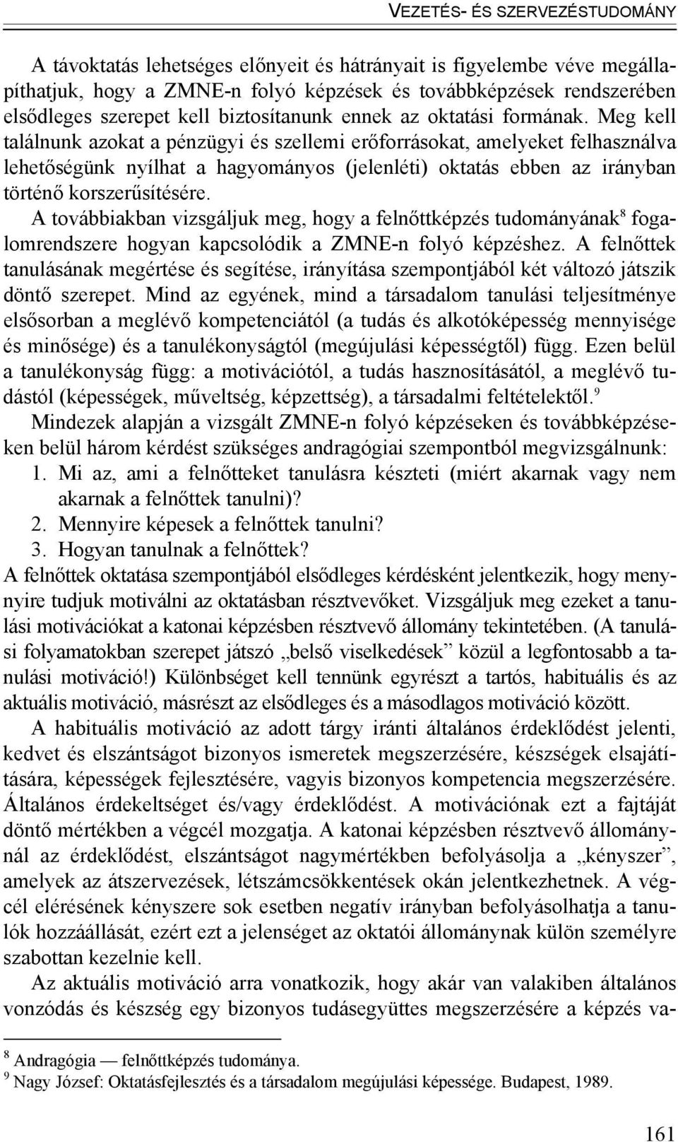 Meg kell találnunk azokat a pénzügyi és szellemi erőforrásokat, amelyeket felhasználva lehetőségünk nyílhat a hagyományos (jelenléti) oktatás ebben az irányban történő korszerűsítésére.