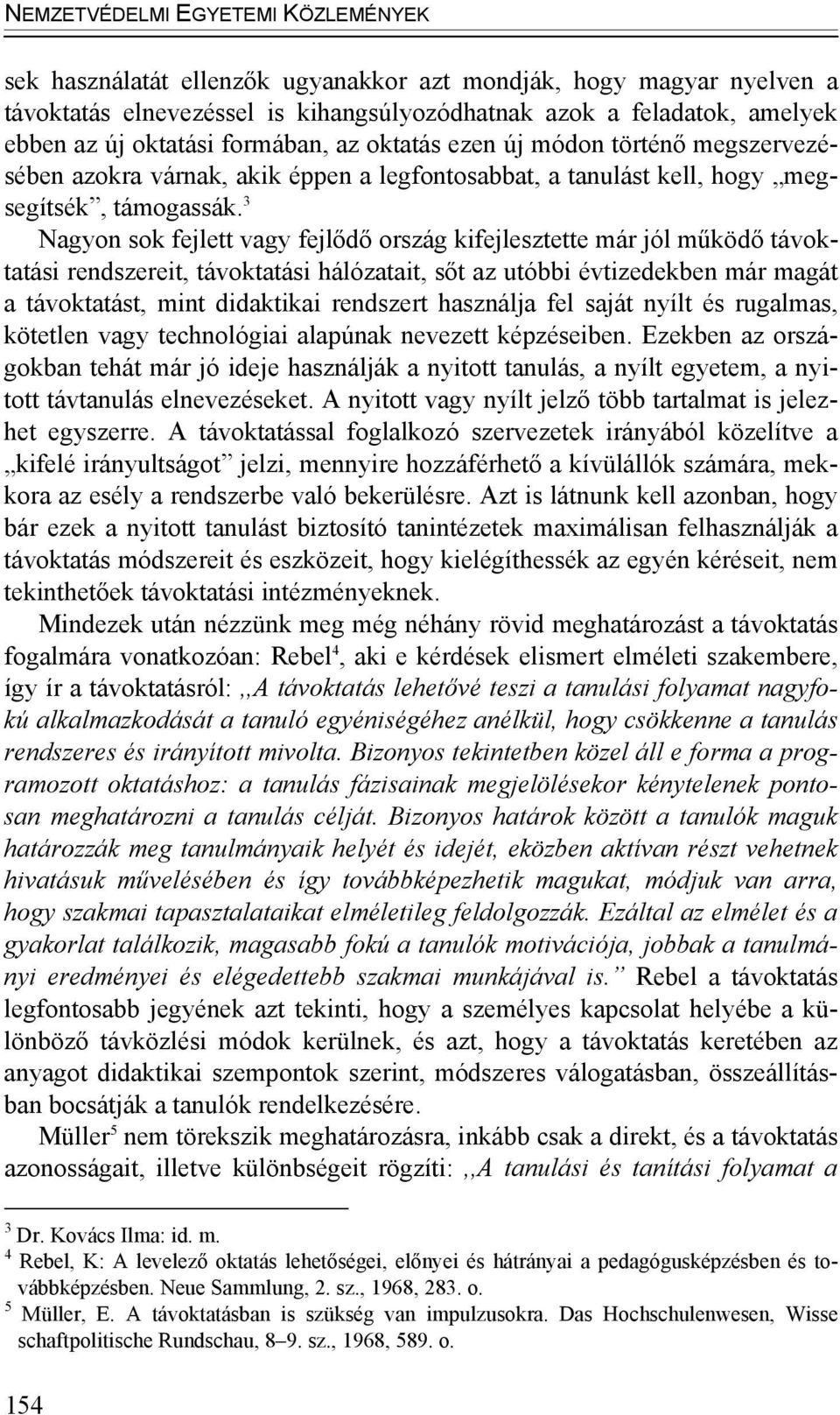 3 Nagyon sok fejlett vagy fejlődő ország kifejlesztette már jól működő távoktatási rendszereit, távoktatási hálózatait, sőt az utóbbi évtizedekben már magát a távoktatást, mint didaktikai rendszert