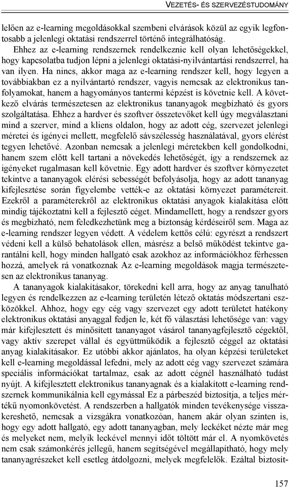 Ha nincs, akkor maga az e-learning rendszer kell, hogy legyen a továbbiakban ez a nyilvántartó rendszer, vagyis nemcsak az elektronikus tanfolyamokat, hanem a hagyományos tantermi képzést is követnie