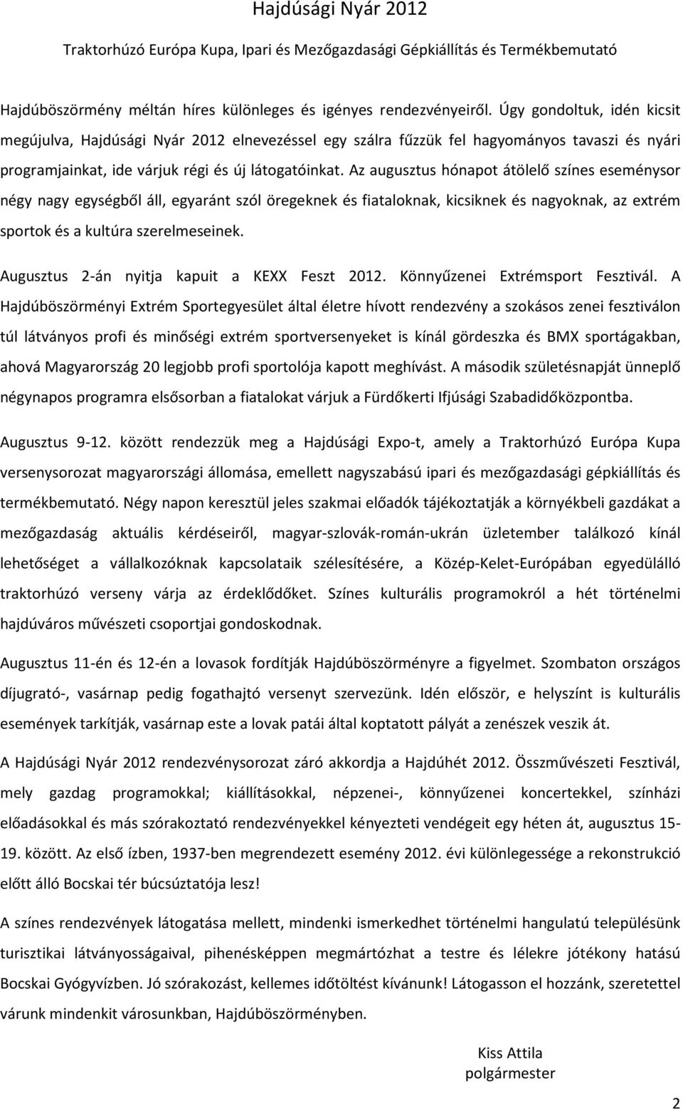 Az augusztus hónapot átölelő színes eseménysor négy nagy egységből áll, egyaránt szól öregeknek és fiataloknak, kicsiknek és nagyoknak, az extrém sportok és a kultúra szerelmeseinek.