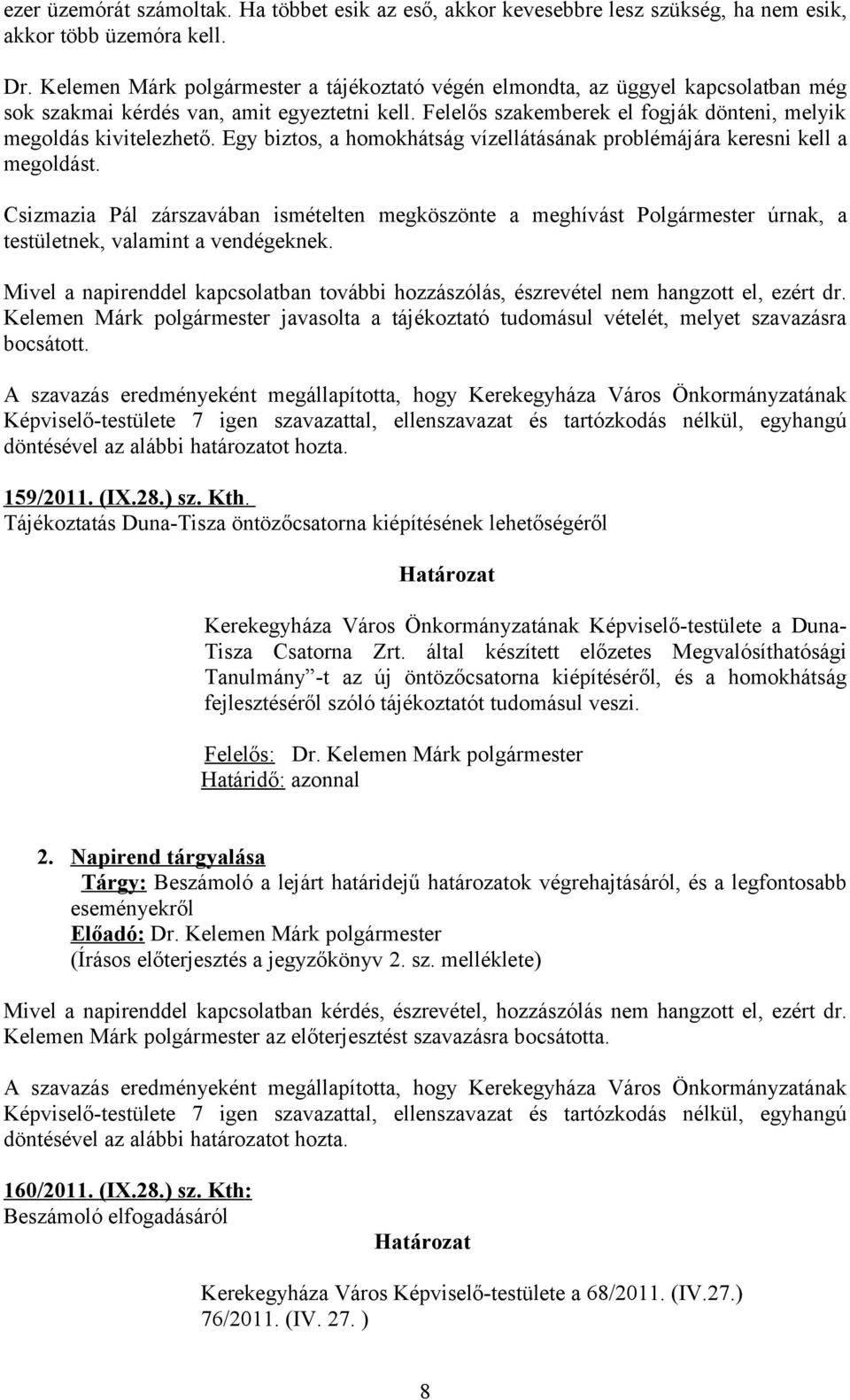 Egy biztos, a homokhátság vízellátásának problémájára keresni kell a megoldást. Csizmazia Pál zárszavában ismételten megköszönte a meghívást Polgármester úrnak, a testületnek, valamint a vendégeknek.