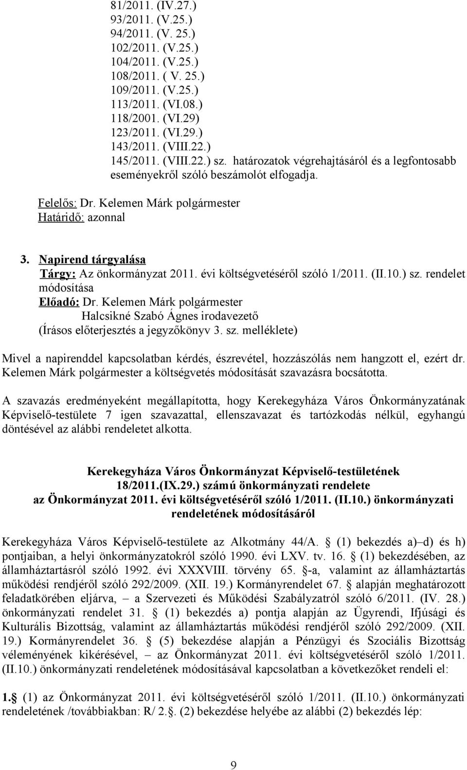 Napirend tárgyalása Tárgy: Az önkormányzat 2011. évi költségvetéséről szóló 1/2011. (II.10.) sz. rendelet módosítása Halcsikné Szabó Ágnes irodavezető (Írásos előterjesztés a jegyzőkönyv 3. sz. melléklete) Mivel a napirenddel kapcsolatban kérdés, észrevétel, hozzászólás nem hangzott el, ezért dr.