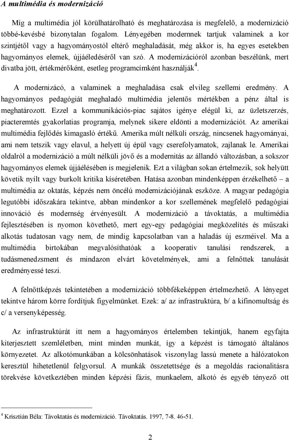 A modernizációról azonban beszélünk, mert divatba jött, értékmérőként, esetleg programcímként használják 4. A modernizácó, a valaminek a meghaladása csak elvileg szellemi eredmény.