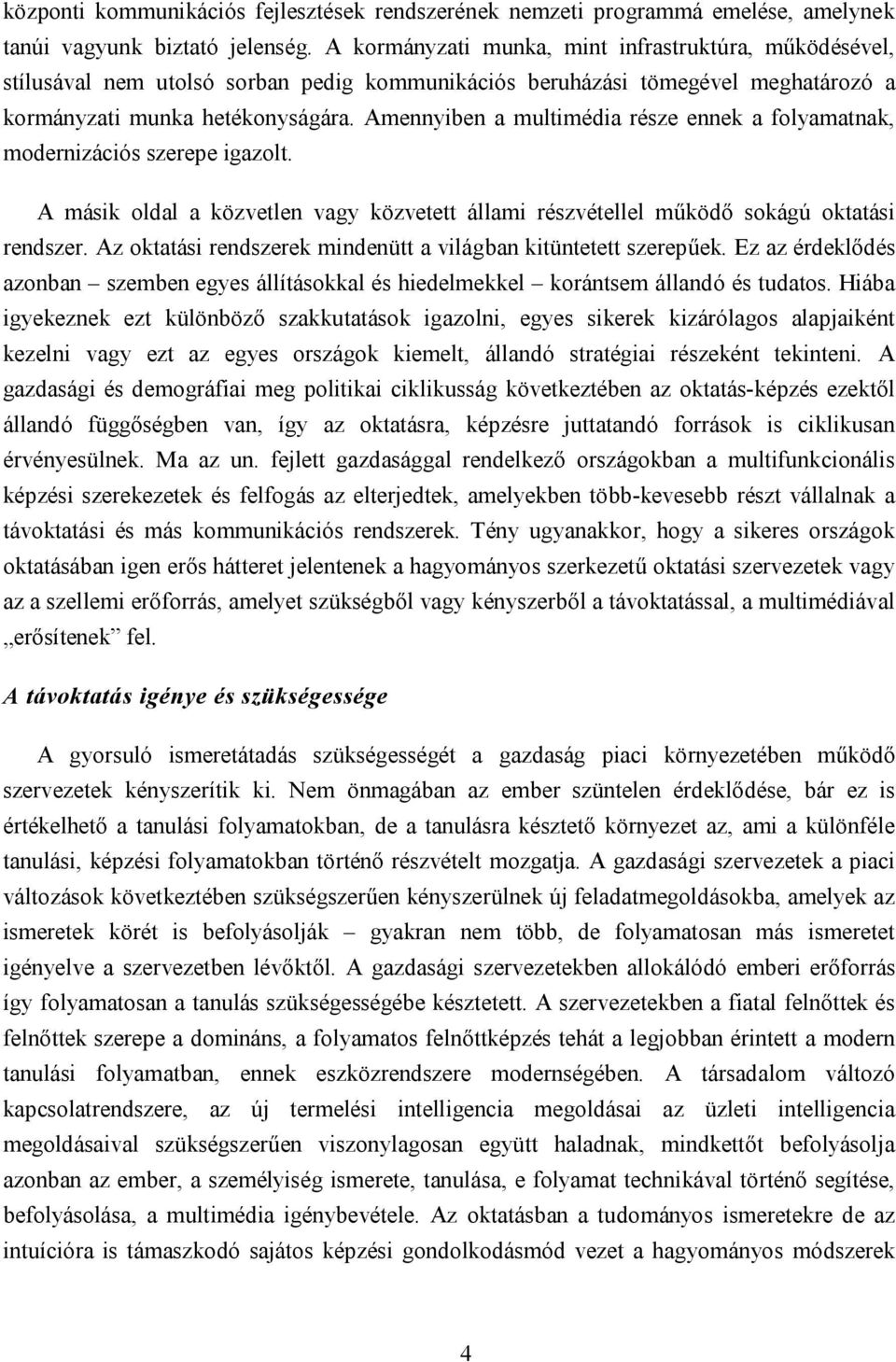 Amennyiben a multimédia része ennek a folyamatnak, modernizációs szerepe igazolt. A másik oldal a közvetlen vagy közvetett állami részvétellel működő sokágú oktatási rendszer.