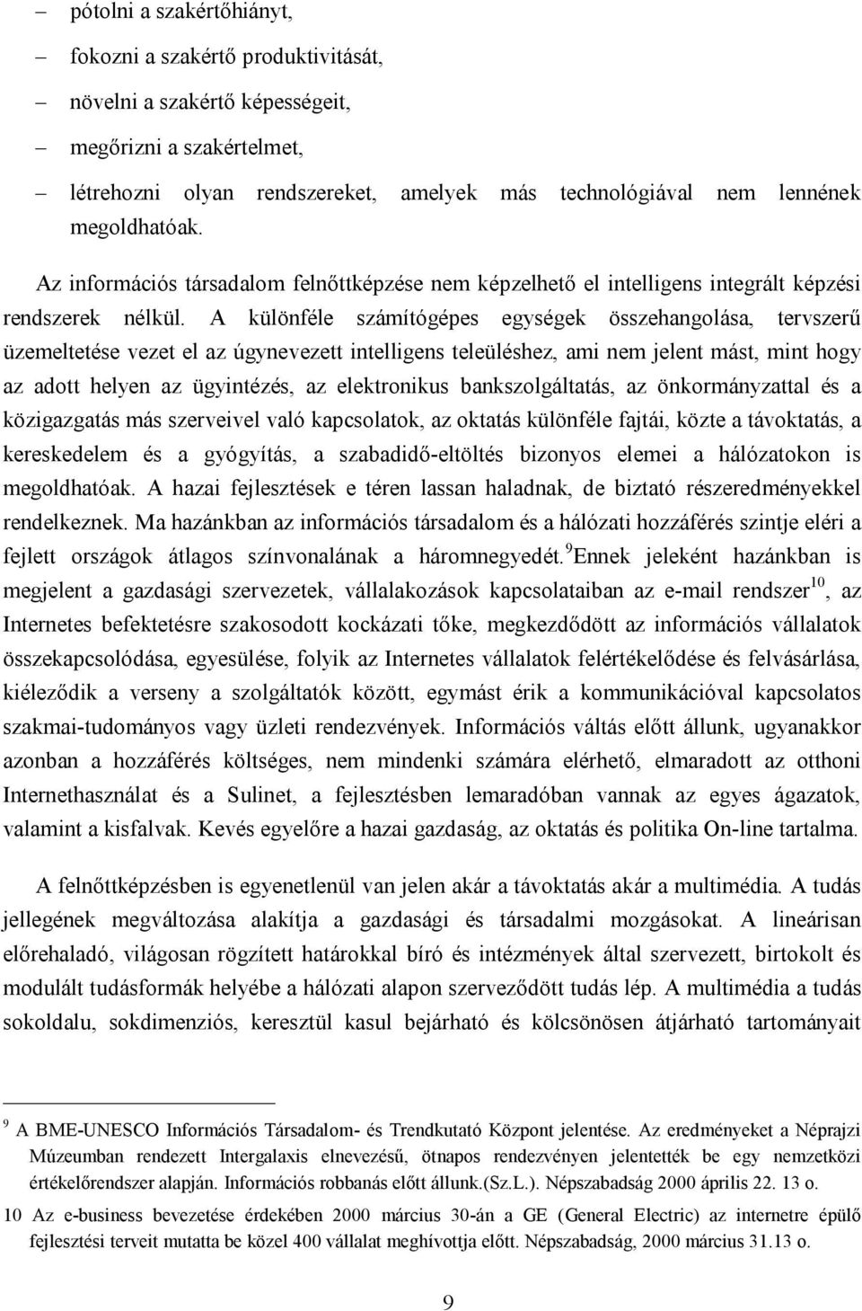 A különféle számítógépes egységek összehangolása, tervszerű üzemeltetése vezet el az úgynevezett intelligens teleüléshez, ami nem jelent mást, mint hogy az adott helyen az ügyintézés, az elektronikus