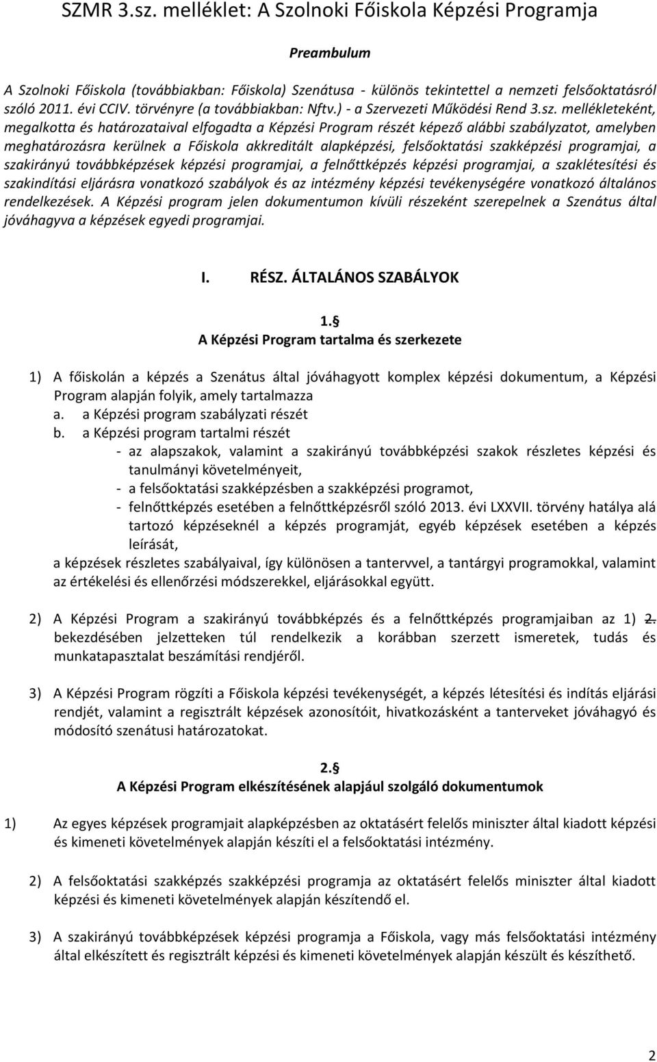mellékleteként, megalkotta és határozataival elfogadta a Képzési Program részét képező alábbi szabályzatot, amelyben meghatározásra kerülnek a Főiskola akkreditált alapképzési, felsőoktatási