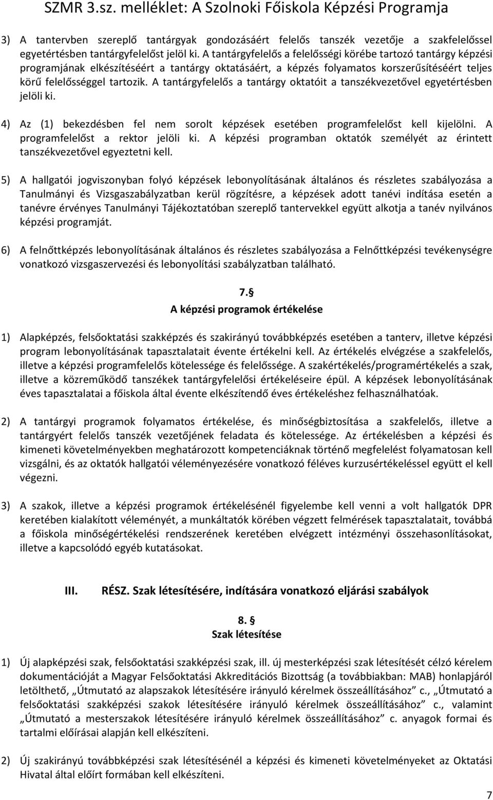 A tantárgyfelelős a tantárgy oktatóit a tanszékvezetővel egyetértésben jelöli ki. 4) Az (1) bekezdésben fel nem sorolt képzések esetében programfelelőst kell kijelölni.