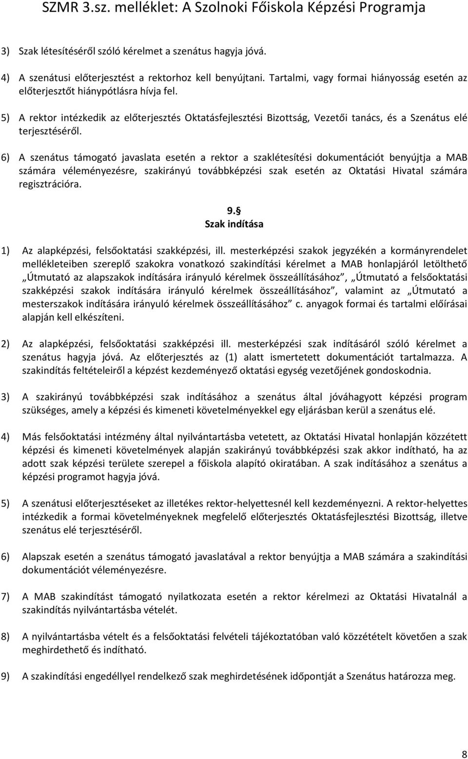 5) A rektor intézkedik az előterjesztés Oktatásfejlesztési Bizottság, Vezetői tanács, és a Szenátus elé terjesztéséről.