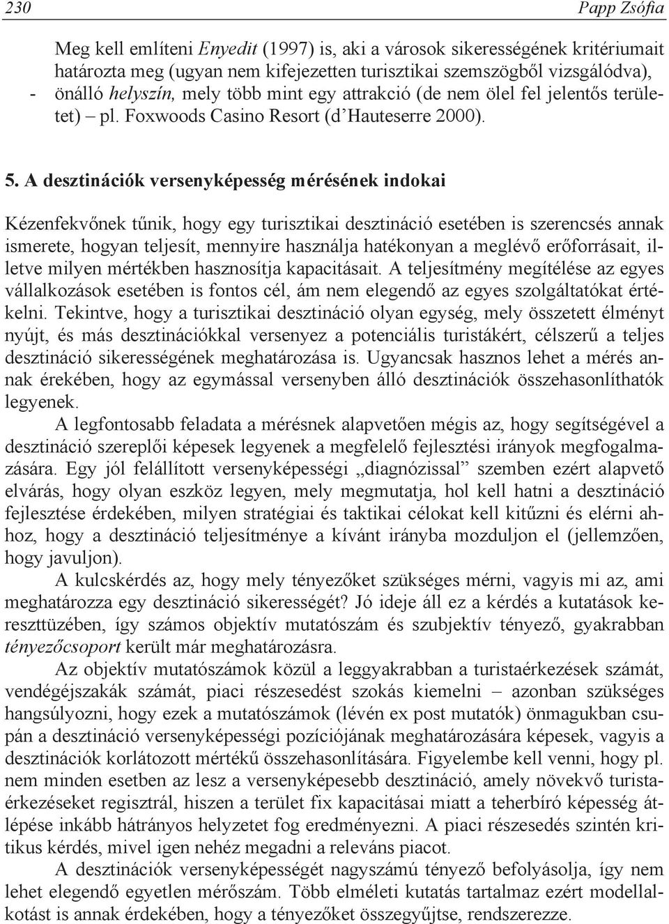 A desztinációk versenyképesség mérésének indokai Kézenfekv nek t nik, hogy egy turisztikai desztináció esetében is szerencsés annak ismerete, hogyan teljesít, mennyire használja hatékonyan a meglév