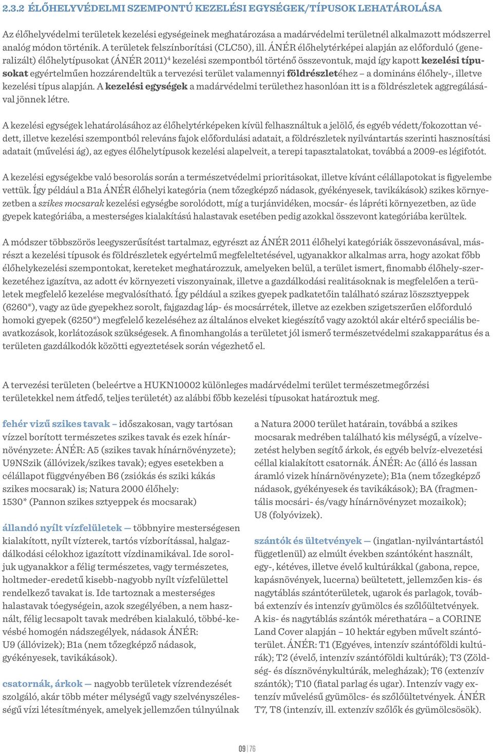 ÁNÉR élőhelytérképei alapján az előforduló (generalizált) élőhelytípusokat (ÁNÉR 2011) 4 kezelési szempontból történő összevontuk, majd így kapott kezelési típusokat egyértelműen hozzárendeltük a