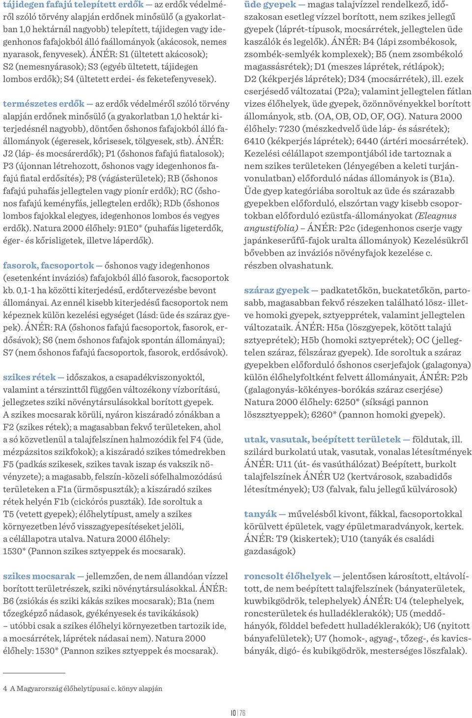 természetes erdők az erdők védelméről szóló törvény alapján erdőnek minősülő (a gyakorlatban 1,0 hektár kiterjedésnél nagyobb), döntően őshonos fafajokból álló faállományok (égeresek, kőrisesek,