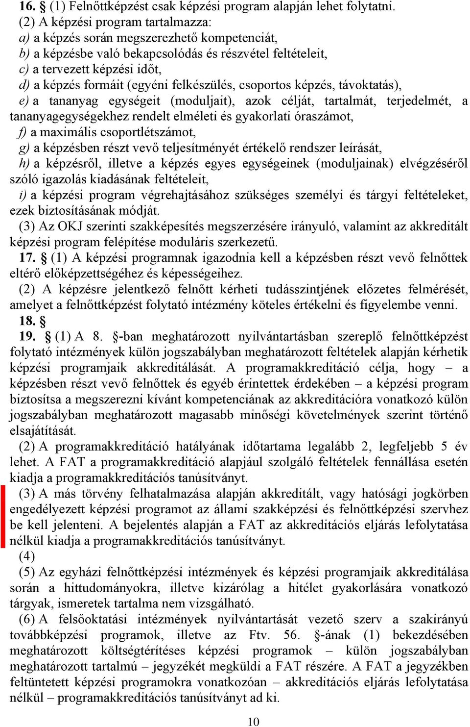 felkészülés, csoportos képzés, távoktatás), e) a tananyag egységeit (moduljait), azok célját, tartalmát, terjedelmét, a tananyagegységekhez rendelt elméleti és gyakorlati óraszámot, f) a maximális