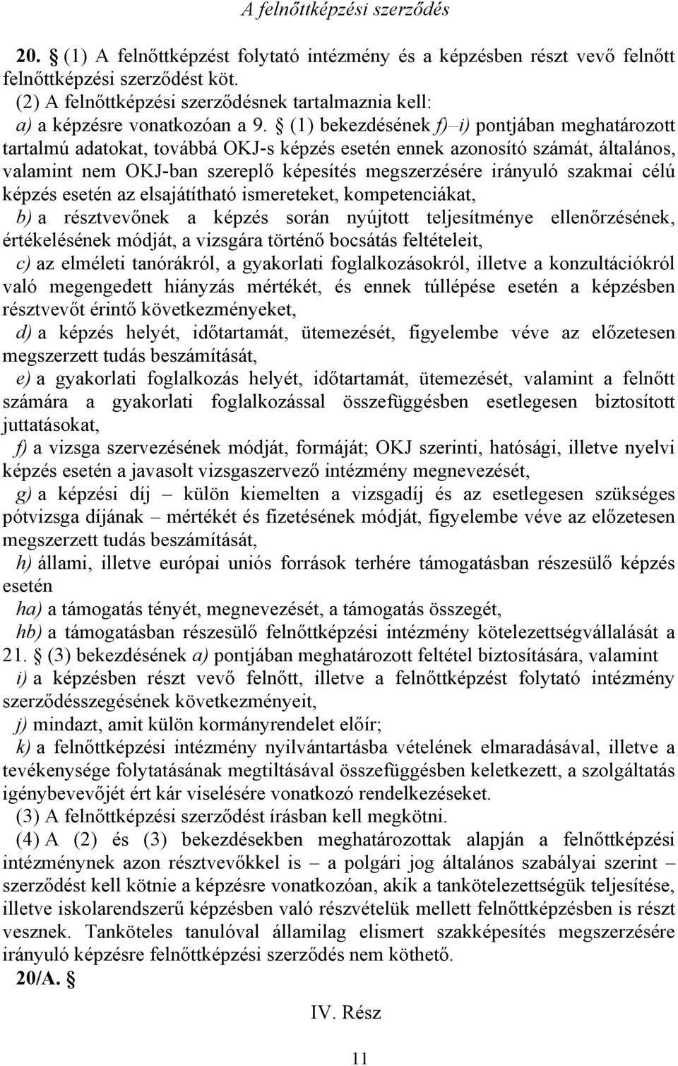 (1) bekezdésének f) i) pontjában meghatározott tartalmú adatokat, továbbá OKJ-s képzés esetén ennek azonosító számát, általános, valamint nem OKJ-ban szereplő képesítés megszerzésére irányuló szakmai