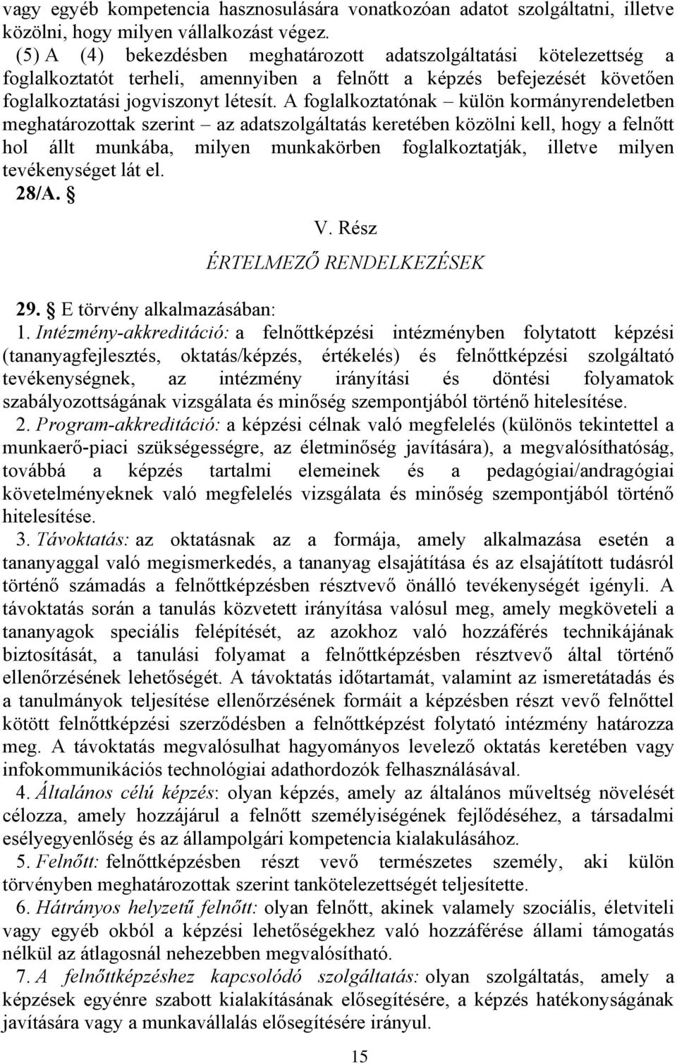 A foglalkoztatónak külön kormányrendeletben meghatározottak szerint az adatszolgáltatás keretében közölni kell, hogy a felnőtt hol állt munkába, milyen munkakörben foglalkoztatják, illetve milyen